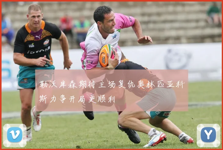 勒沃库森期待主场复仇奥林匹亚科斯力争开局更顺利