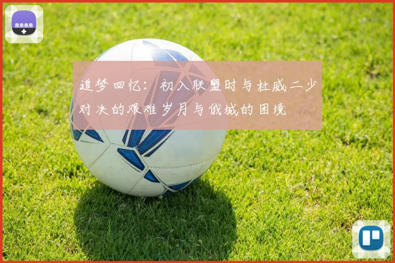 追梦回忆：初入联盟时与杜威二少对决的艰难岁月与俄城的困境