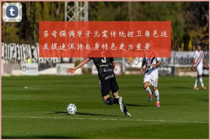 芬奇强调华子无需传统控卫角色适度提速保持自身特色更为重要