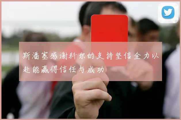 斯潘塞感谢科尔的支持坚信全力以赴能赢得信任与成功